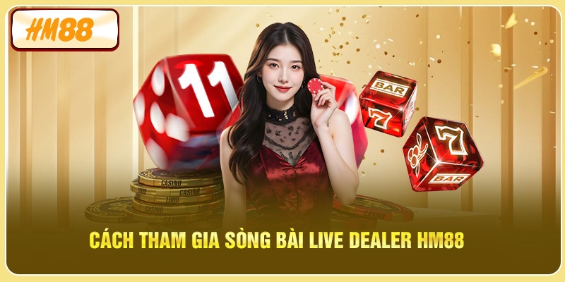 Cách tham gia Sòng Bài Live Dealer HM88