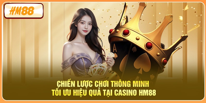 Chiến lược chơi thông minh tối ưu hiệu quả tại Casino online HM88