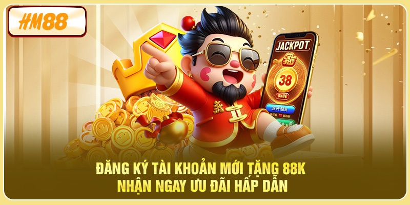 Đăng Ký Tài Khoản Mới Tặng 88K - Nhận Ngay Ưu Đãi Hấp Dẫn