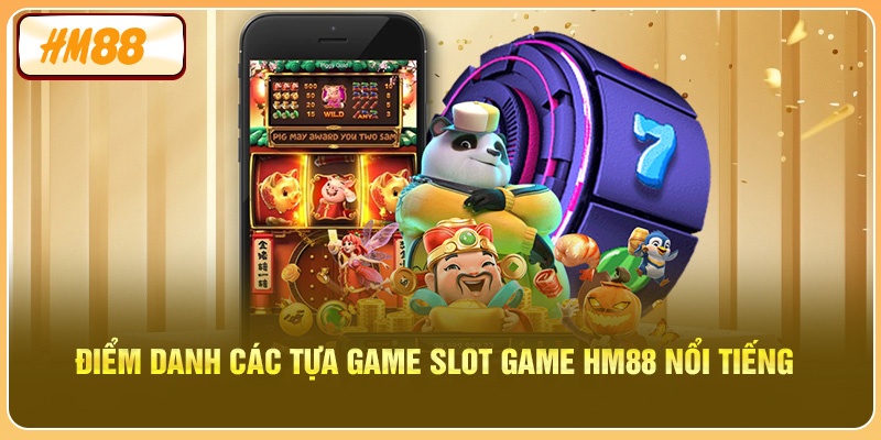 Điểm danh các tựa game slot game HM88 nổi tiếng