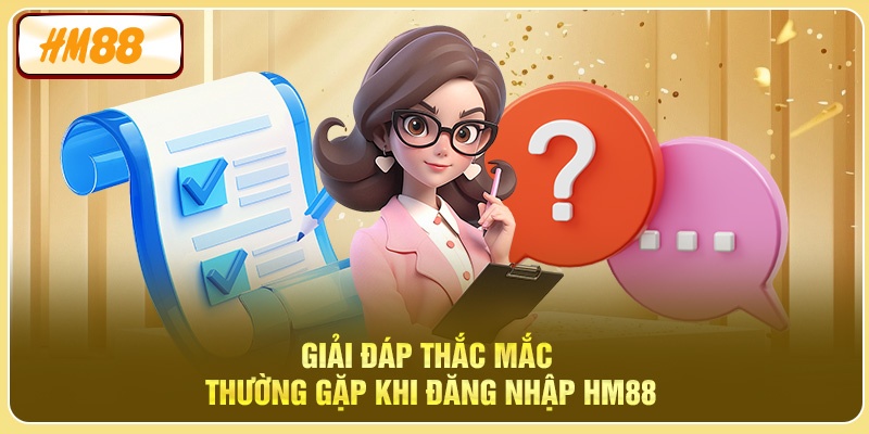 Giải đáp thắc mắc thường gặp khi đăng nhập HM88