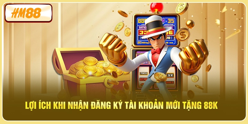 Lợi ích khi nhận đăng ký tài khoản mới tặng 88K