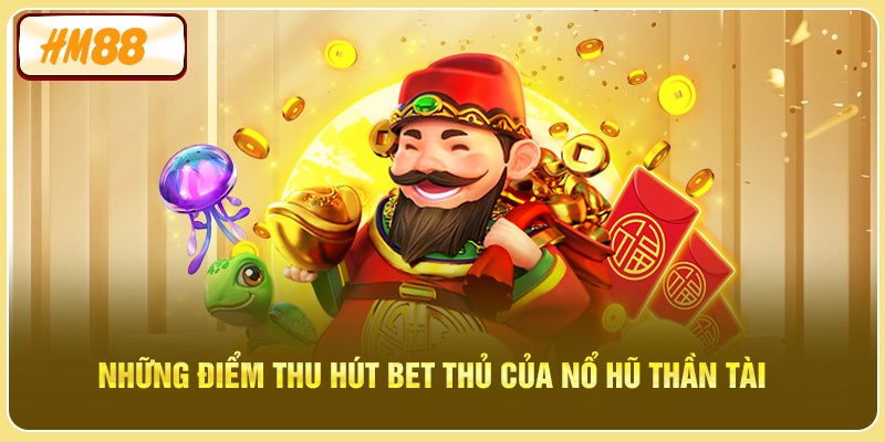 Những điểm thu hút bet thủ của nổ hũ thần tài