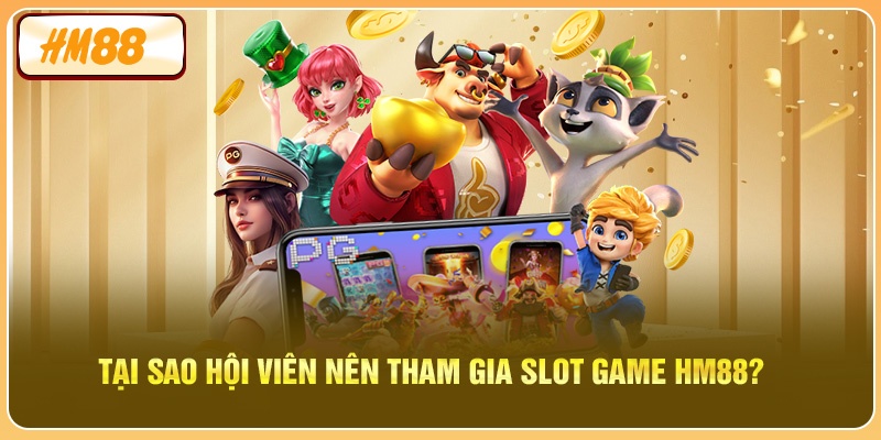 Tại sao hội viên nên tham gia slot game HM88?
