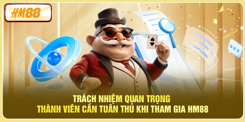 Trách nhiệm quan trọng thành viên cần tuân thủ khi tham gia HM88
