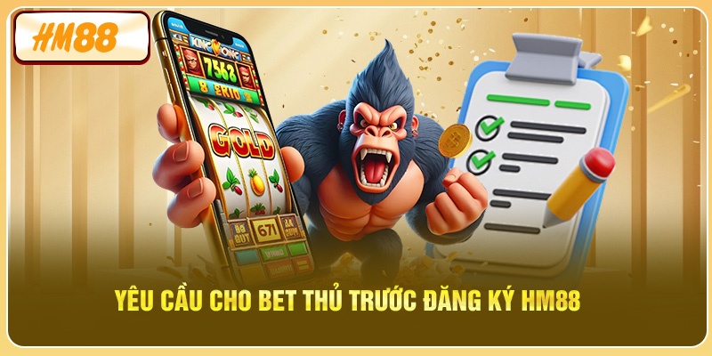 Yêu cầu cho bet thủ trước đăng ký HM88